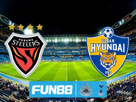 Soi kèo Pohang vs Ulsan Hyundai – 16h00 – 08/07/2023